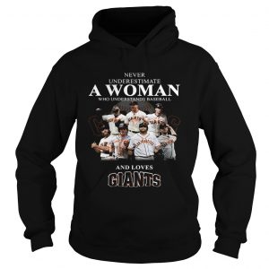 Never underestimate a woman who understands baseball and loves Giants hoodie