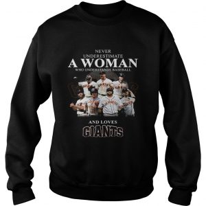 Never underestimate a woman who understands baseball and loves Giants sweatshirt