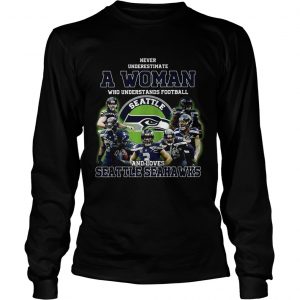 Never underestimate a woman who understands football and loves Seattle Seahawks longsleeve tee