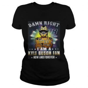 Nice Damn right 18 signature I am a Kyle Busch fan now and forever ladies tee