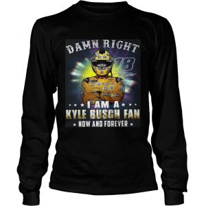 Nice Damn right 18 signature I am a Kyle Busch fan now and forever longsleeve tee