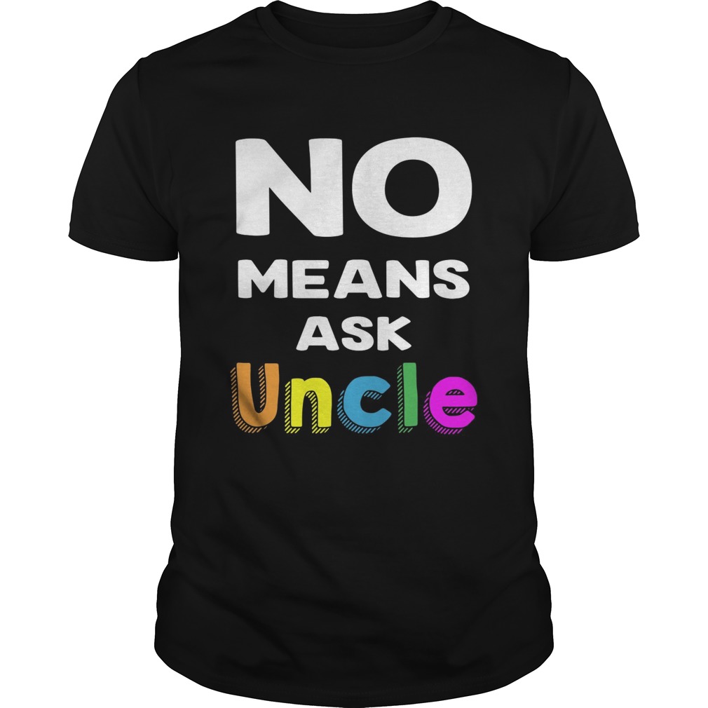 No means ask uncle shirt