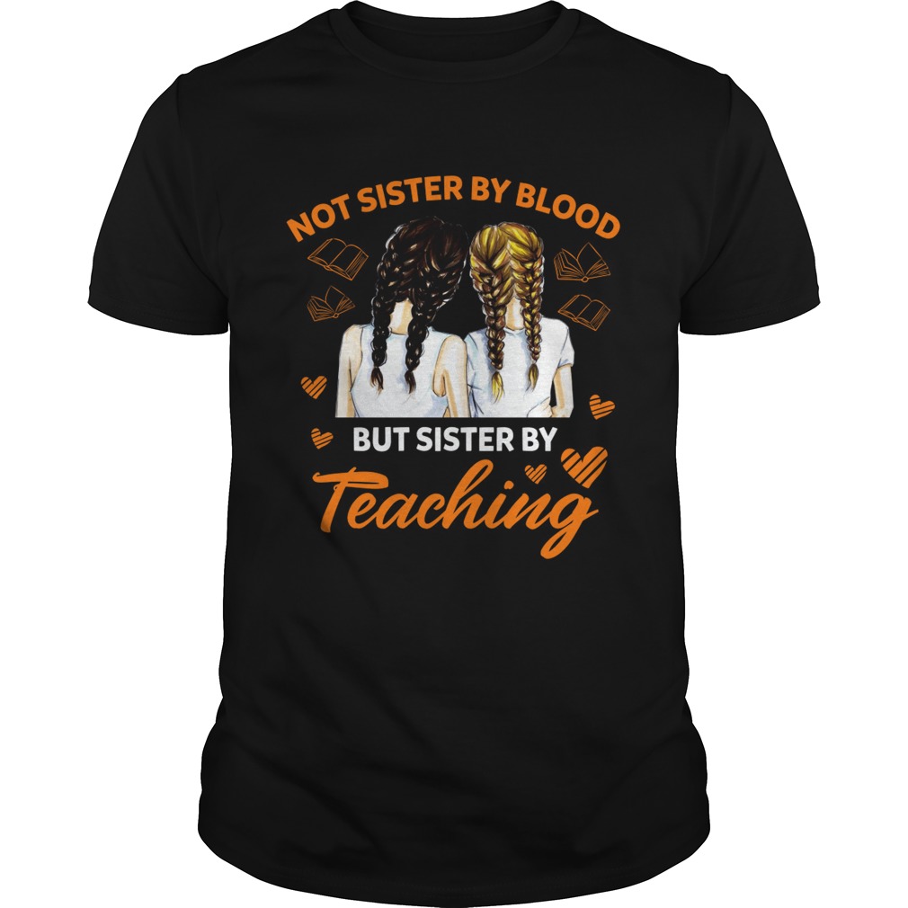 Not Sister By Blood But Sister By Teaching Matching Colleague Shirt