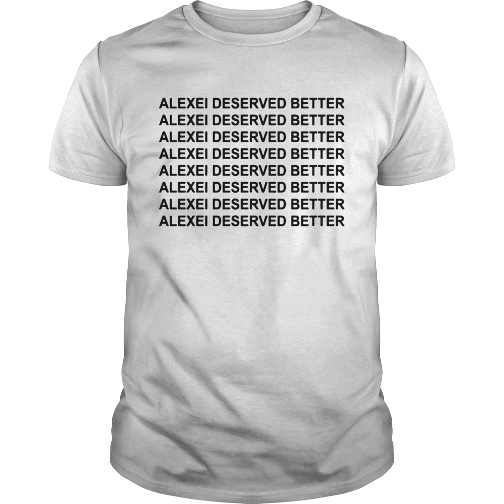 Official Alexei deserved better Alexei deserved better shirt