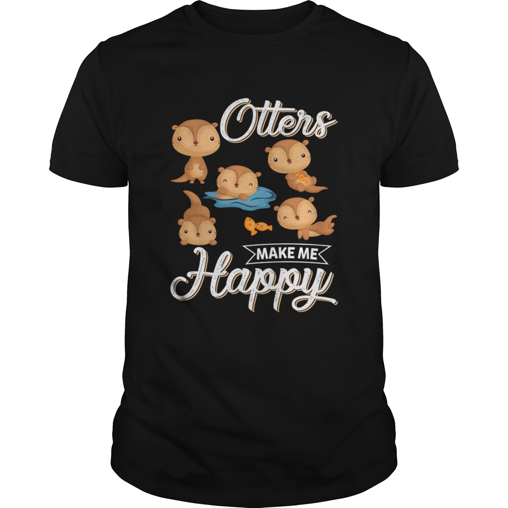 Otters Make Me Happy Funny Otter Lovers Saying Shirt