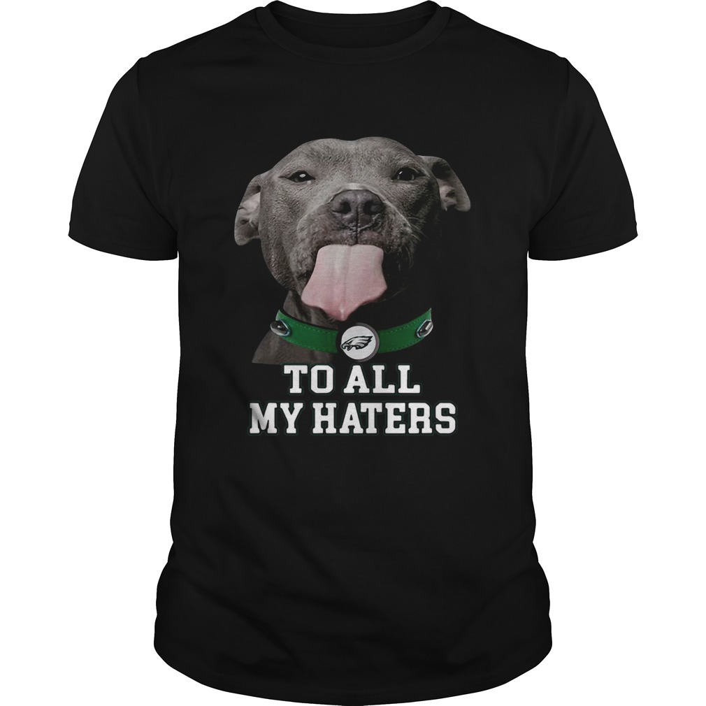 Pitbull Philadelphia Eagles to all my haters shirt