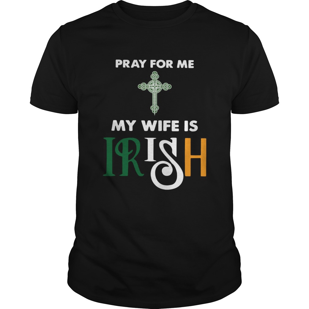 Pray for me my wife is irish shirt