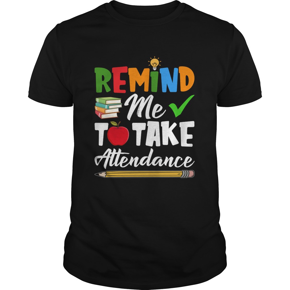 Remind Me To Take Attendance Funny Sarcasm Teacher Shirt