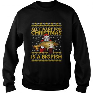 Santa Claus all I want for Christmas is a big fish sweatshirt