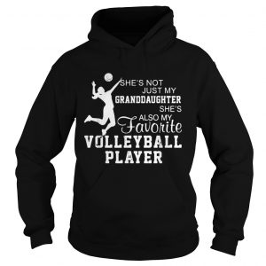 Shes not just my granddaughter shes also my favorite volleyball player hoodie