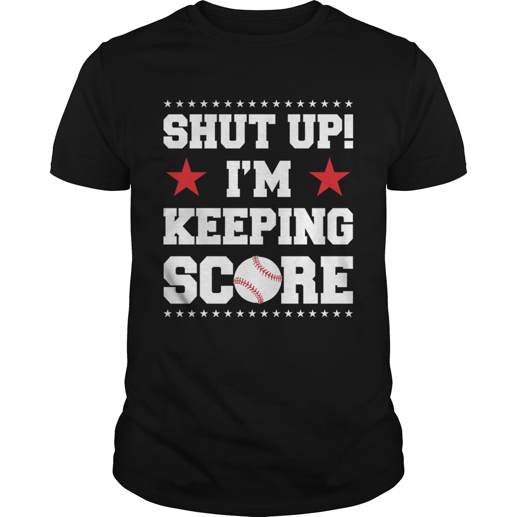 Shut Up Im Keeping Score Funny Baseball Mother Sarcasm Shirt