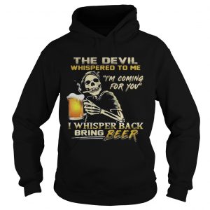 Skull the devil whispered to me Im coming for you I whisper back bring beer hoodie