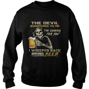 Skull the devil whispered to me Im coming for you I whisper back bring beer sweatshirt