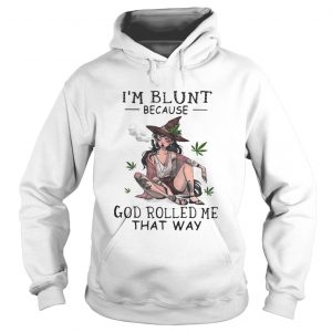 Smoking Witch Im blunt because god rolled me that way hoodie