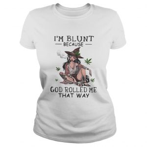 Smoking Witch Im blunt because god rolled me that way ladies tee