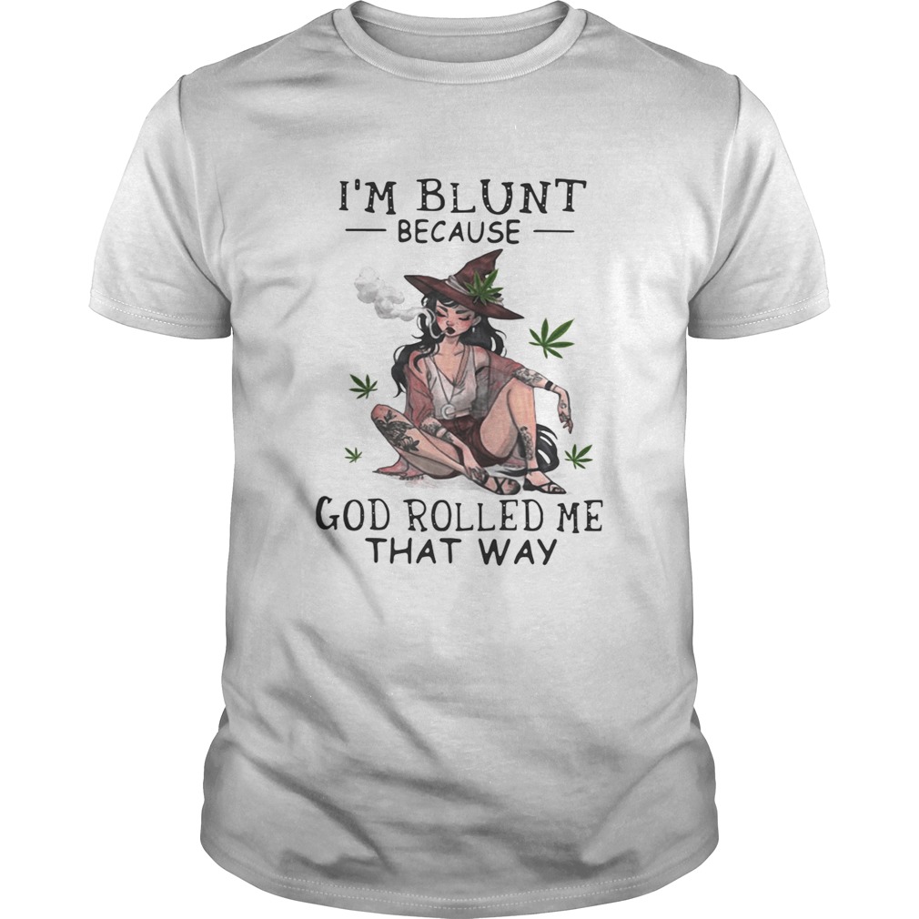 Smoking Witch Im blunt because god rolled me that way shirt