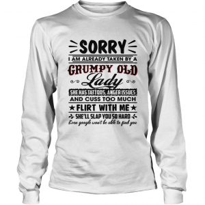 Sorry I Am Already Taken By A Grumpy Old Lady She Has Tattoos Anger Issues Funny Husband longsleeve tee