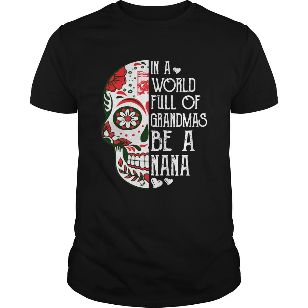 Tattoos Skull in a world full of grandmas be a Nana shirt