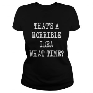 Thats a horrible idea what time ladies tee