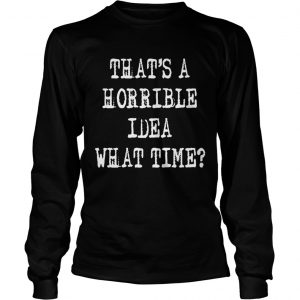 Thats a horrible idea what time longsleeve tee