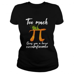 Too much Pi gives you a large circumference pumpkin ladies tee