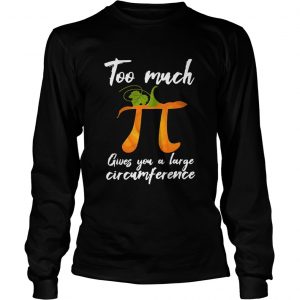 Too much Pi gives you a large circumference pumpkin longsleeve tee