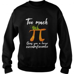 Too much Pi gives you a large circumference pumpkin sweatshirt