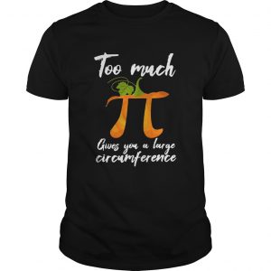 Too much Pi gives you a large circumference pumpkin unisex