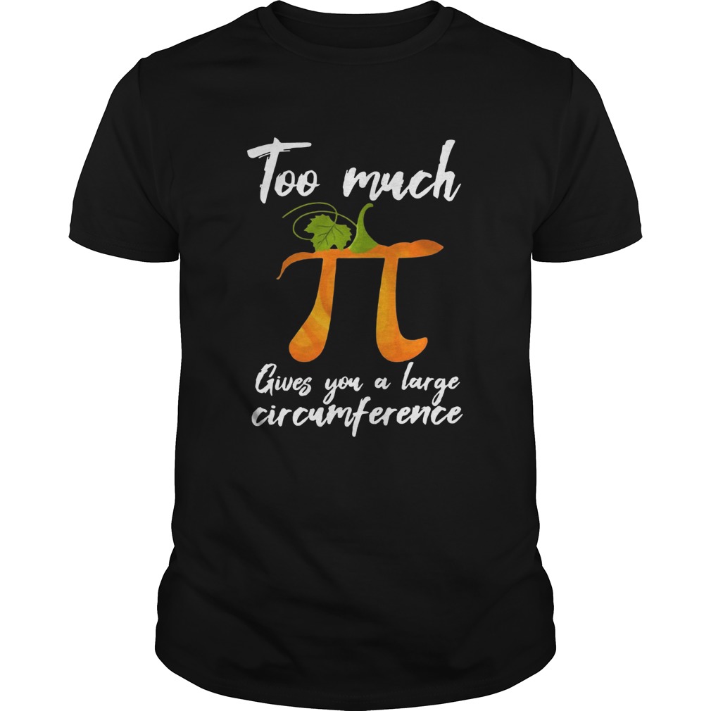 Too much Pi gives you a large circumference pumpkin shirt