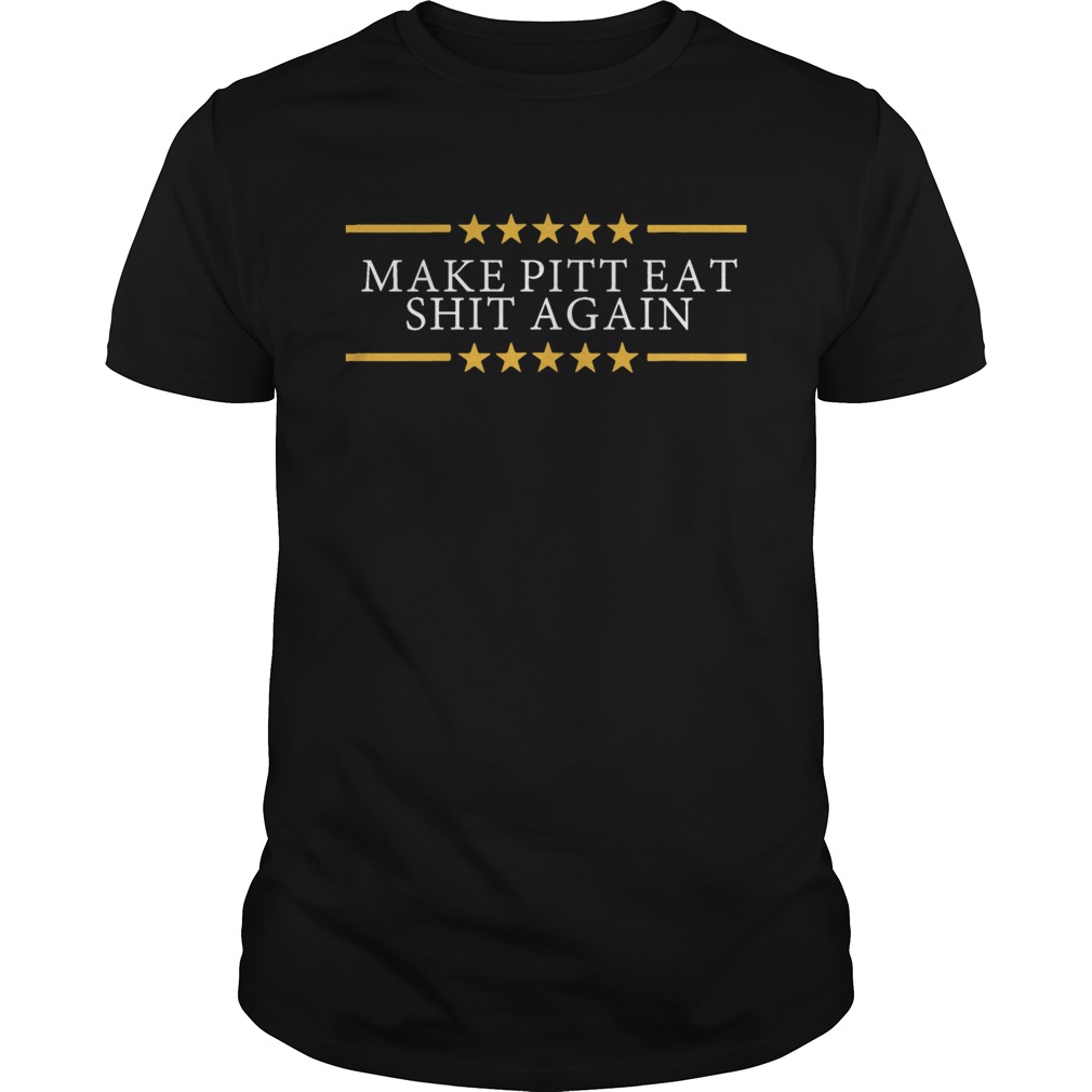 US Make Pitt eat shit again t shirt Make Pitt Shirt