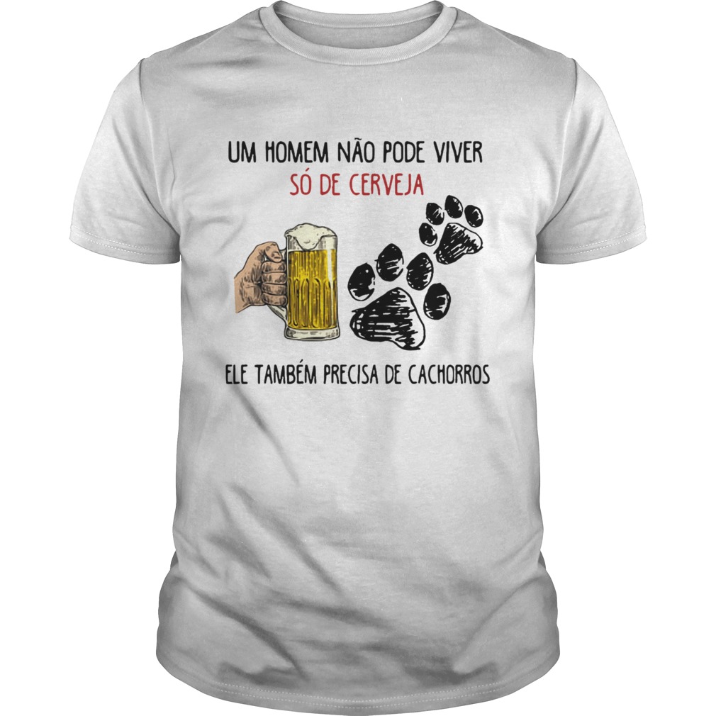 Un Homme No Pode Viver S De Cerveja Ele Tambm Precisa De Cachorros tShirt