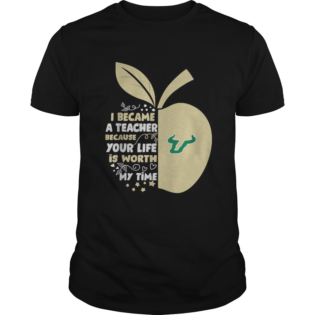 University of South Florida I became a teacher because your life is worth my time shirt