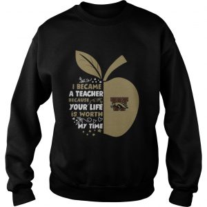 Western Michigan Broncos I became a teacher because your life is worth my time sweatshirt