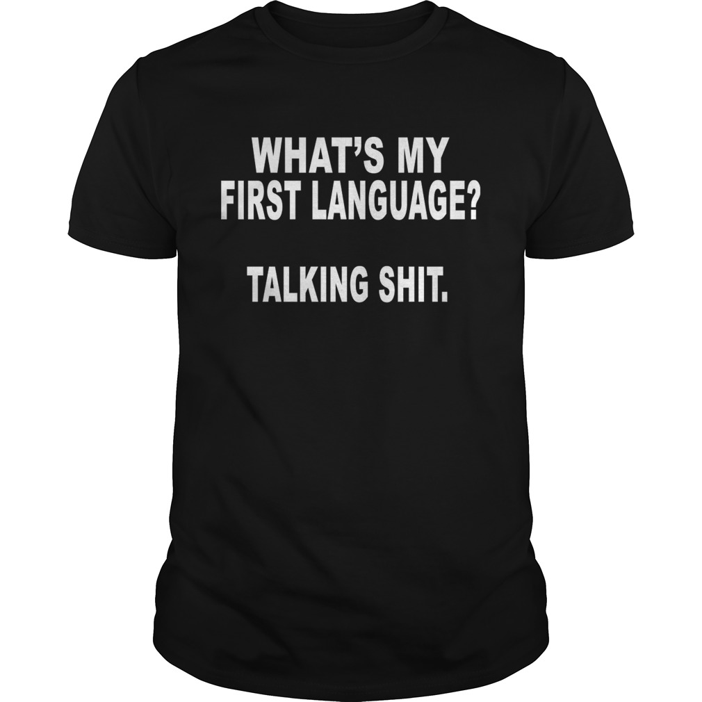 Whats my first language talking shit shirt