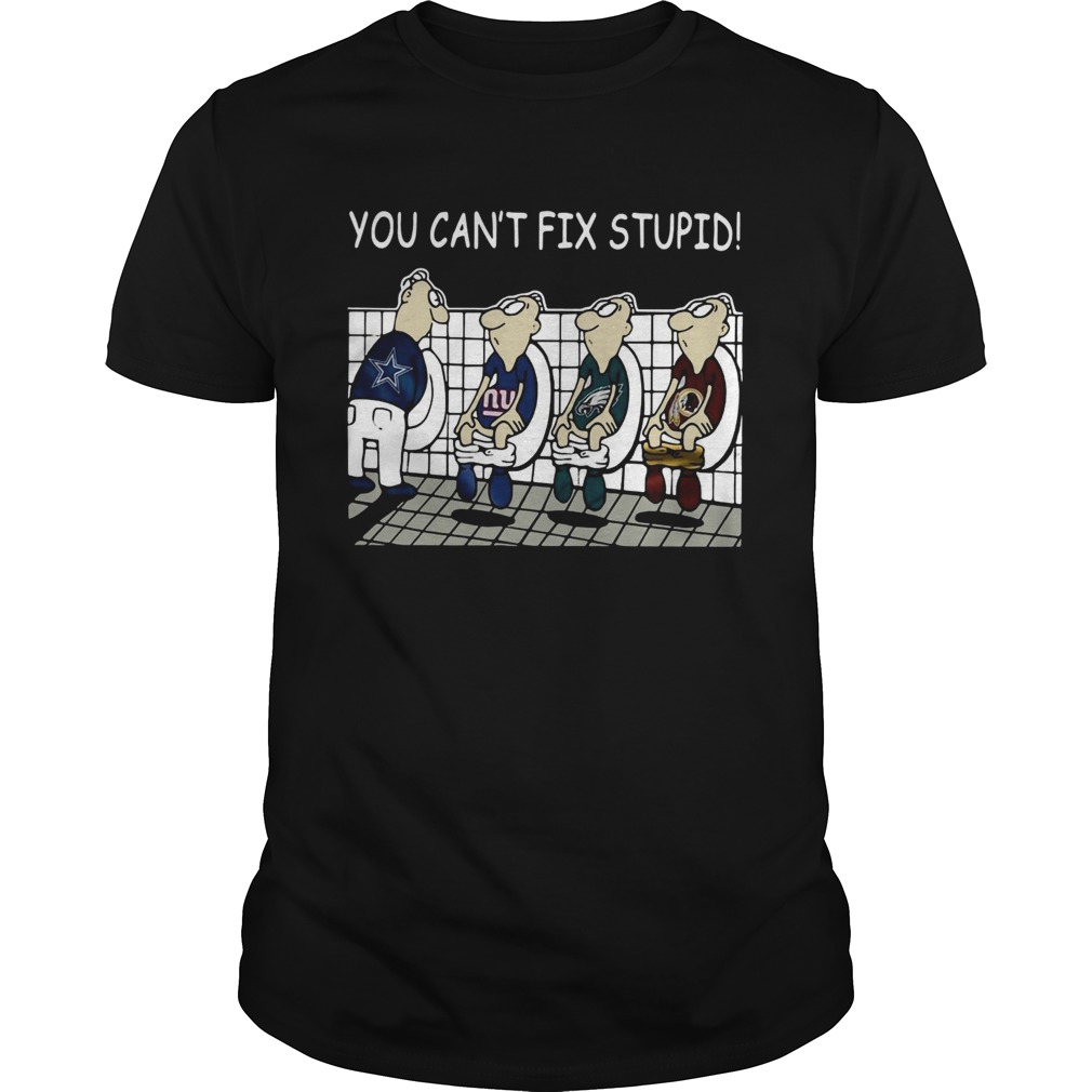 You Cant Fix Stupid Dallas Cowboys Philadelphia Eagles Washington Redskins New York Giants Shirt