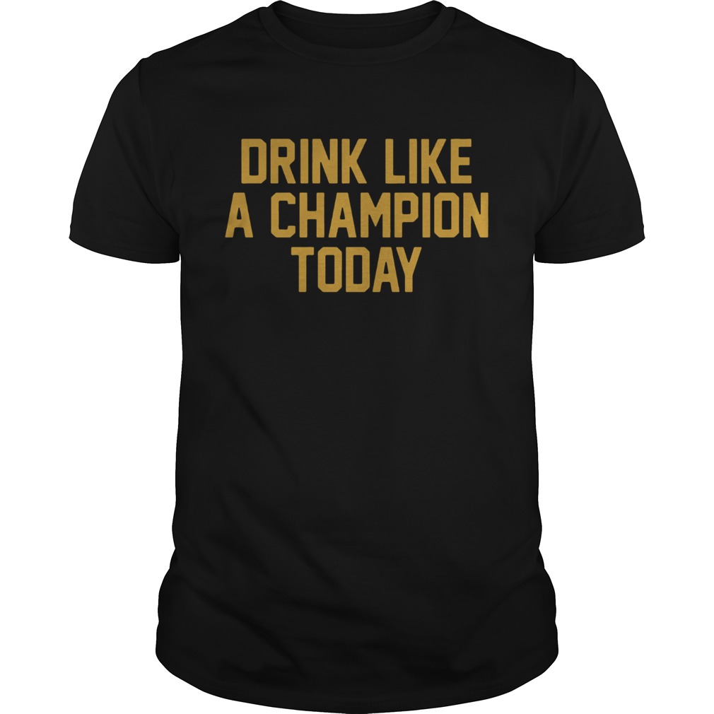 Drink Like A Champion Today TShirts