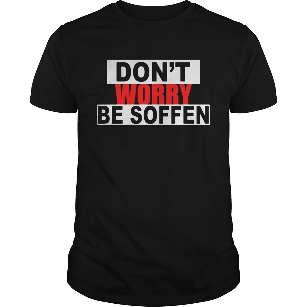 Dont worry be soffen shirt