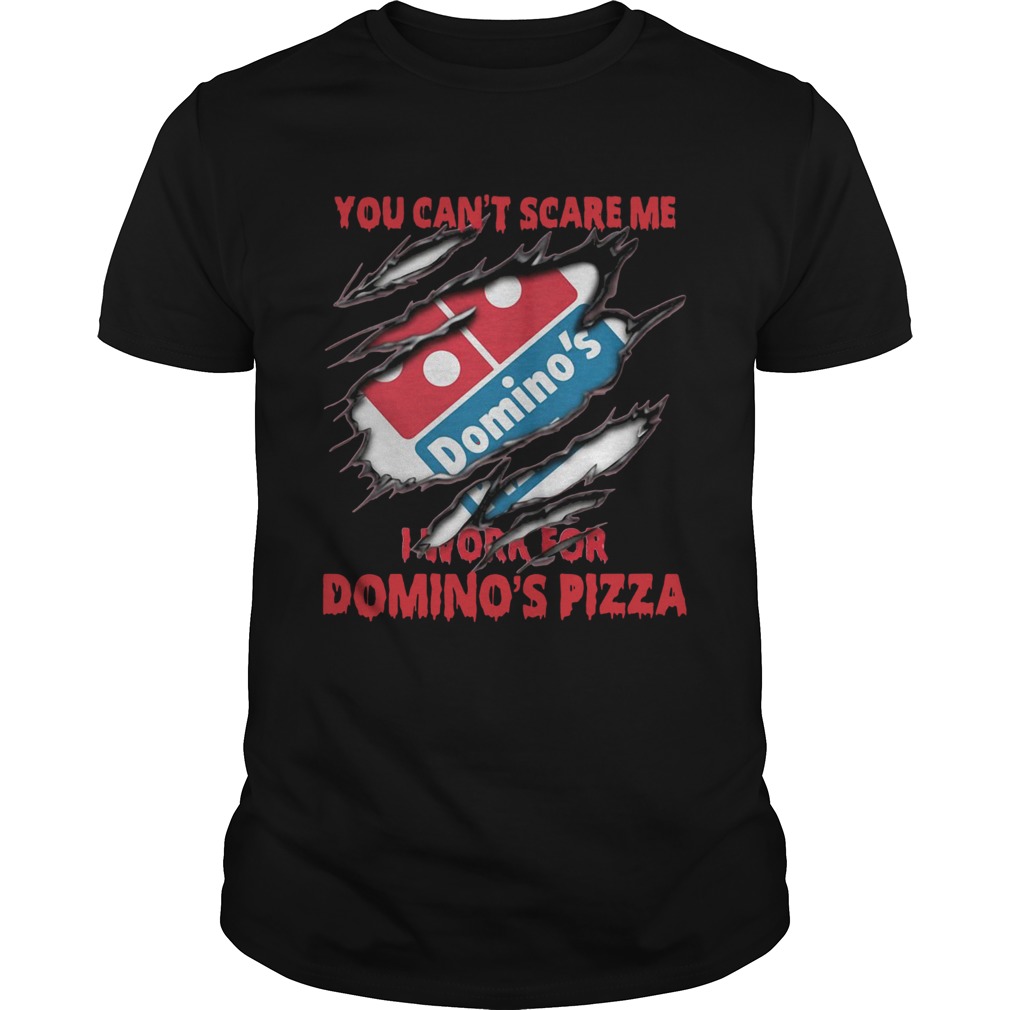 You cant scare me I work for Dominos pizza shirt