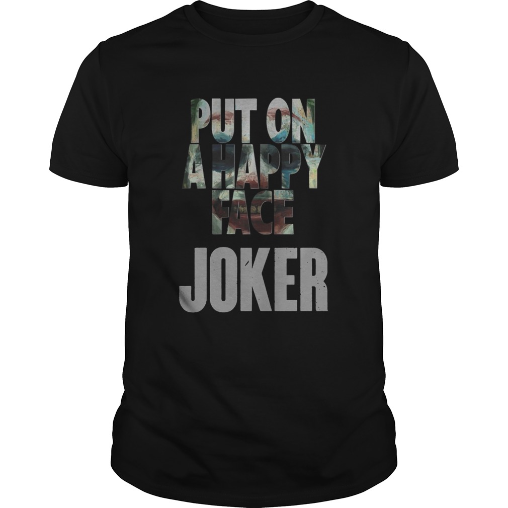 Joaquin Phoenix Joker 2019 Put On A Happy Face Shirt