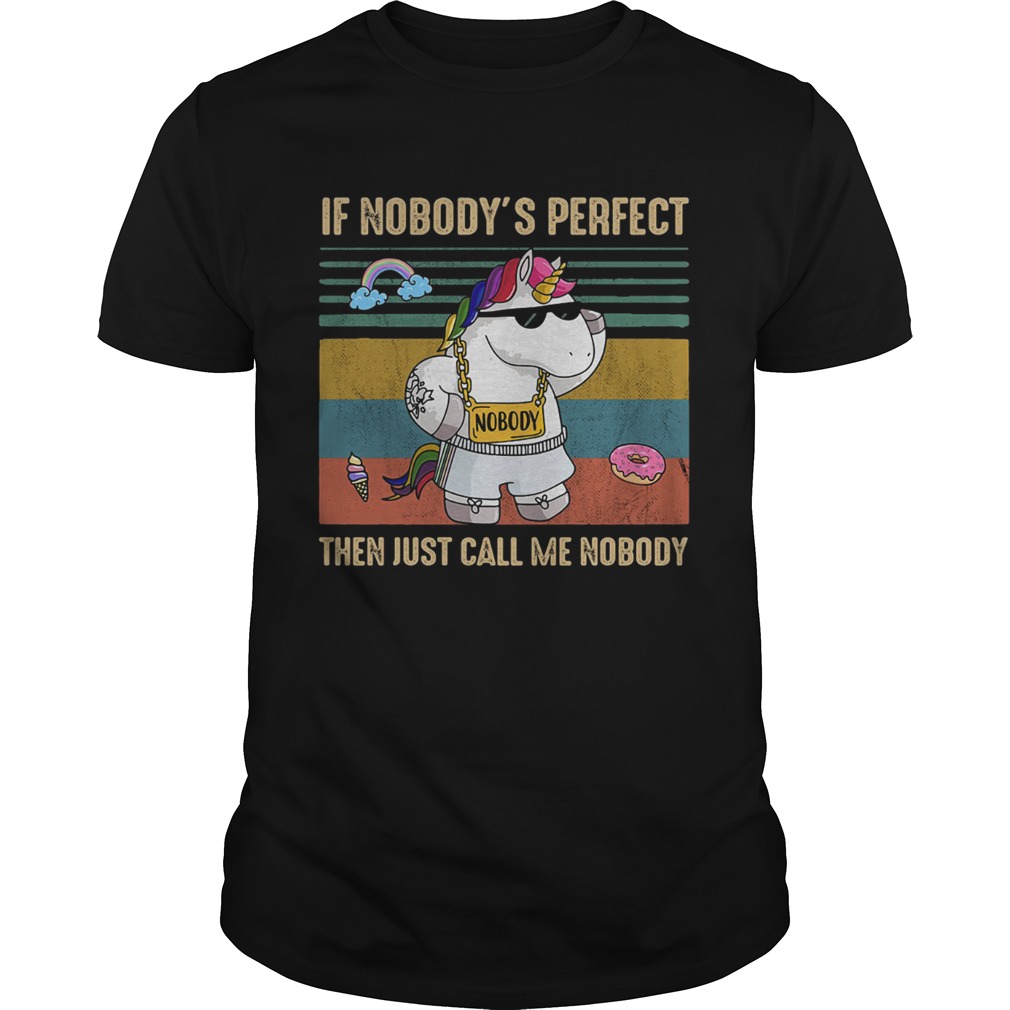 Unicorn if nobodys perfect then just call me nobody shirt