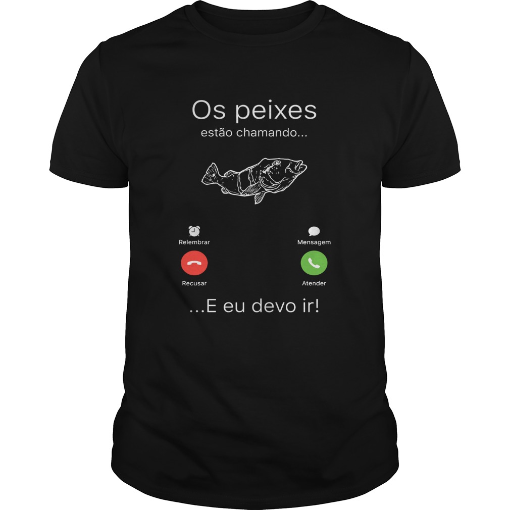 Os Peixes estao chamando E eu devo it shirt