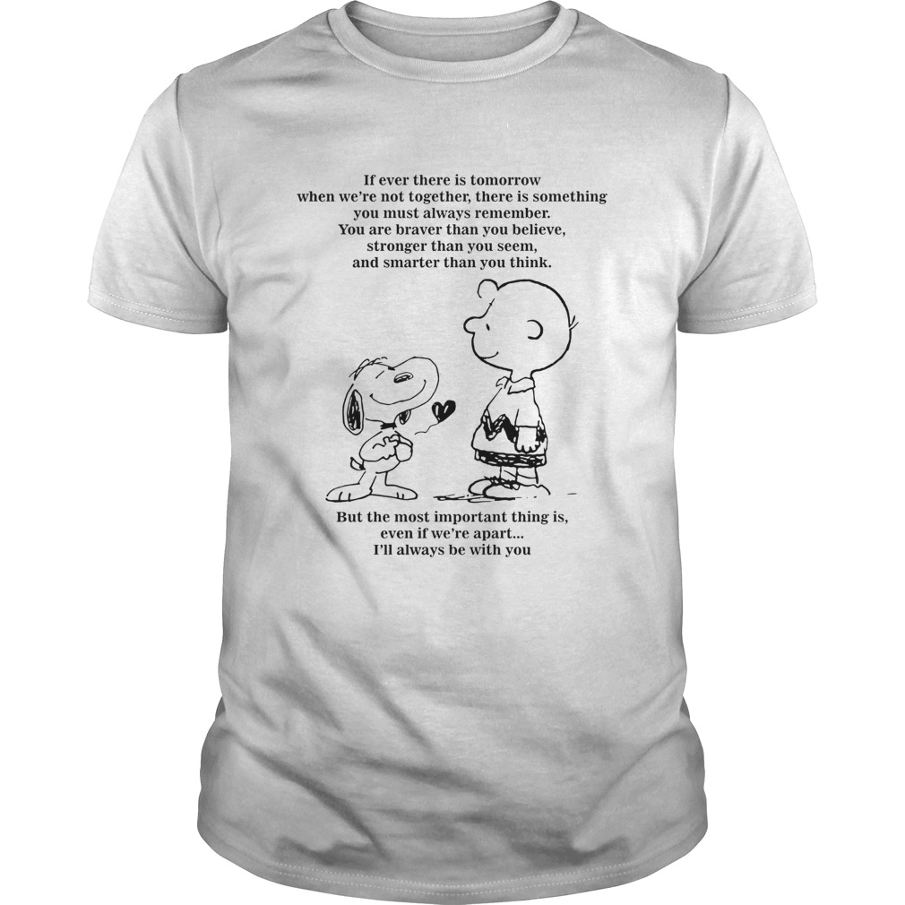 Peanuts Snoopy if ever there is tomorrow when we’re not together shirt