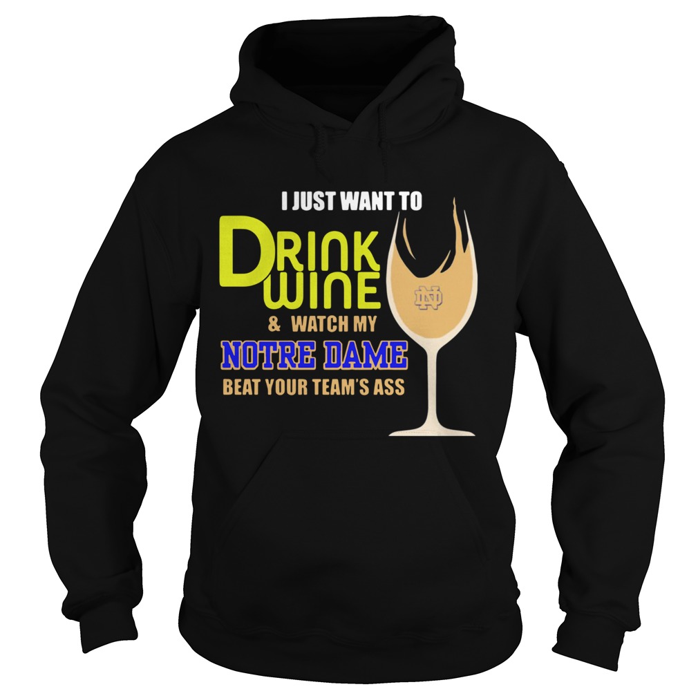 I just want to drink wine and watch my Notre Dame beat your team’s ass shirt