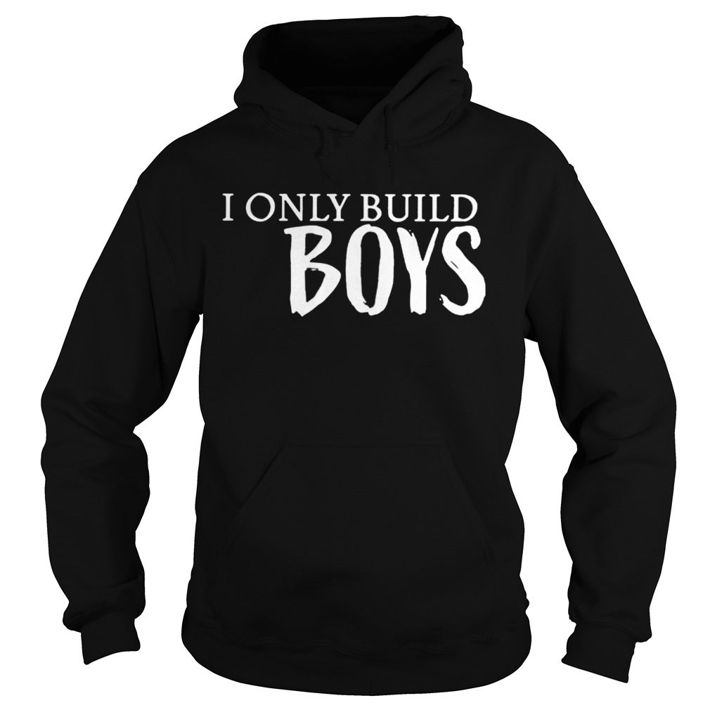 I only build boys shirt