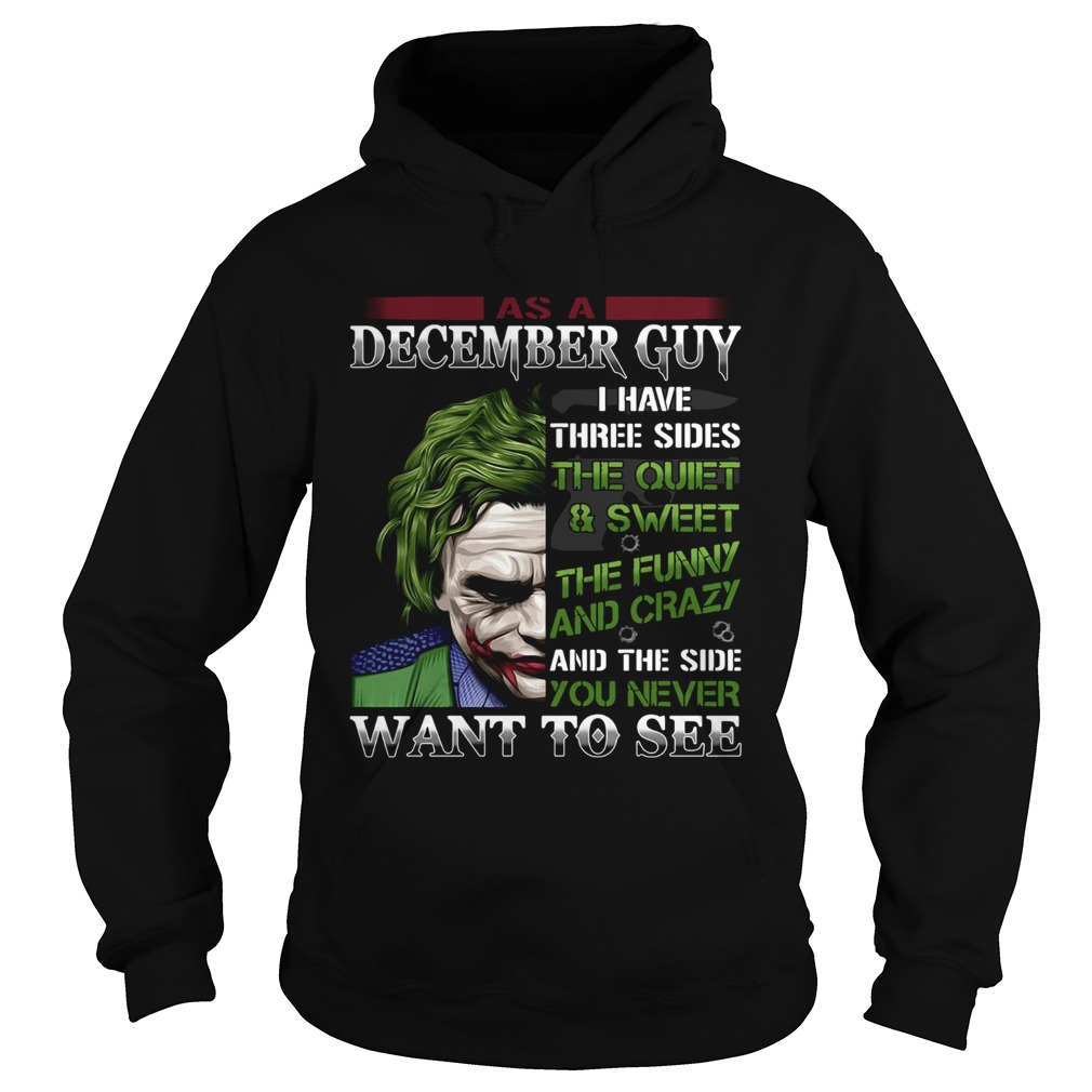 As A December guy I have three sides the quietsweet the funny you never want to see Joker shirt