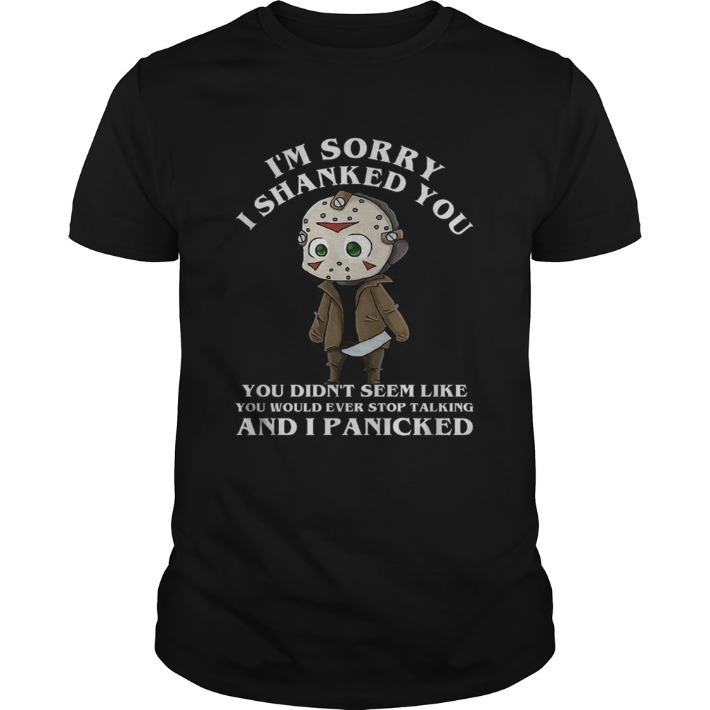 Jason Voorhees I’m sorry I shanked you didn’t seem like you would ever shirt