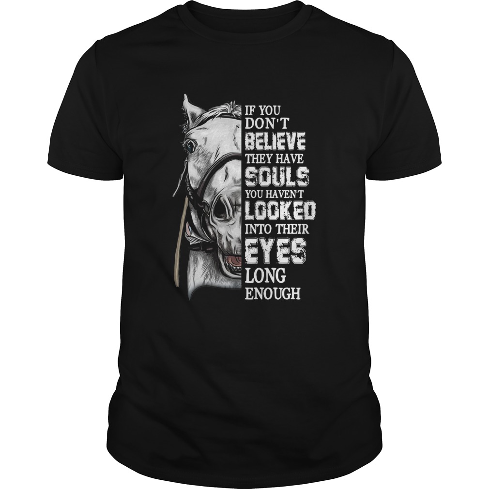 Horse If you don’t believe they have souls you haven’t looked shirt