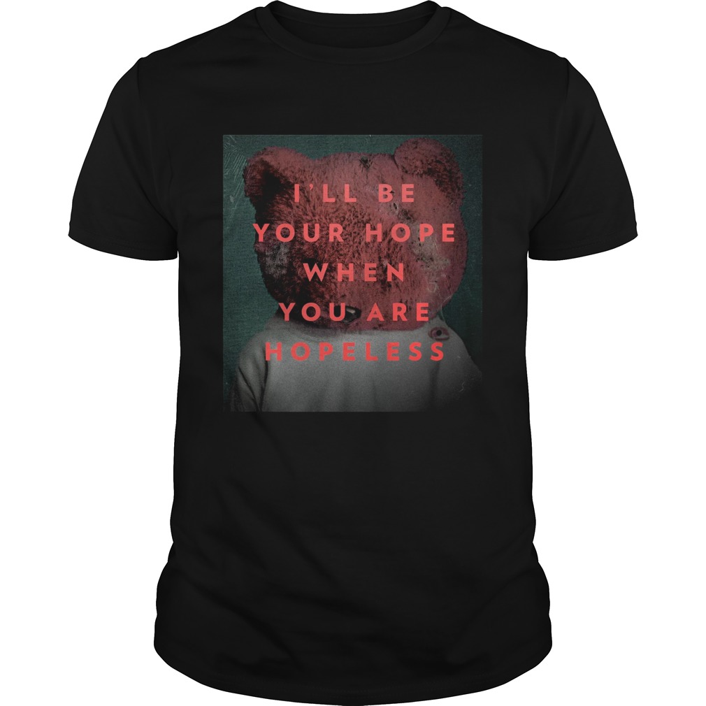 I’ll be your hope when you are hopeless bear shirt