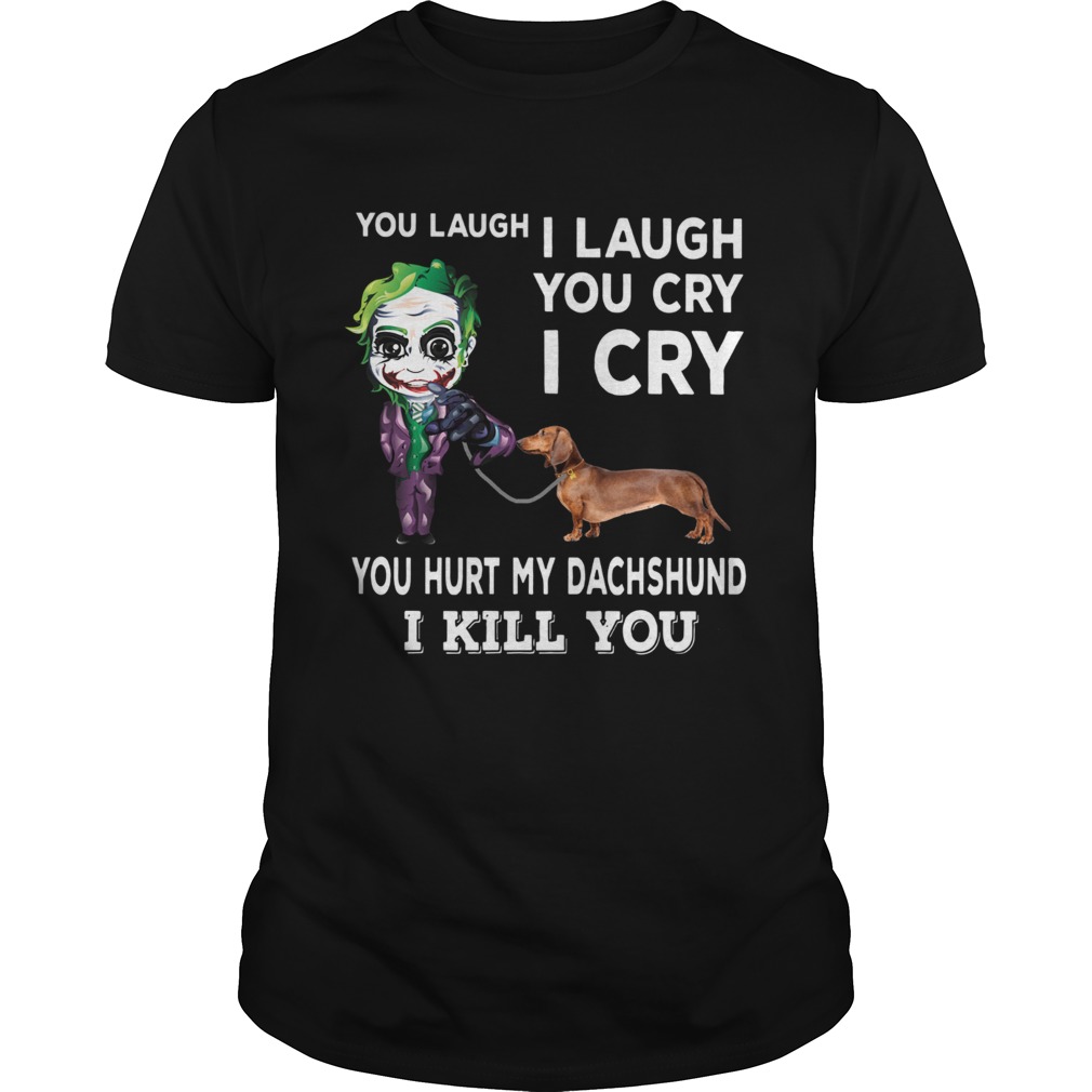 Joker You laugh I laugh you cry I cry you hurt my dachshund I kill you shirt