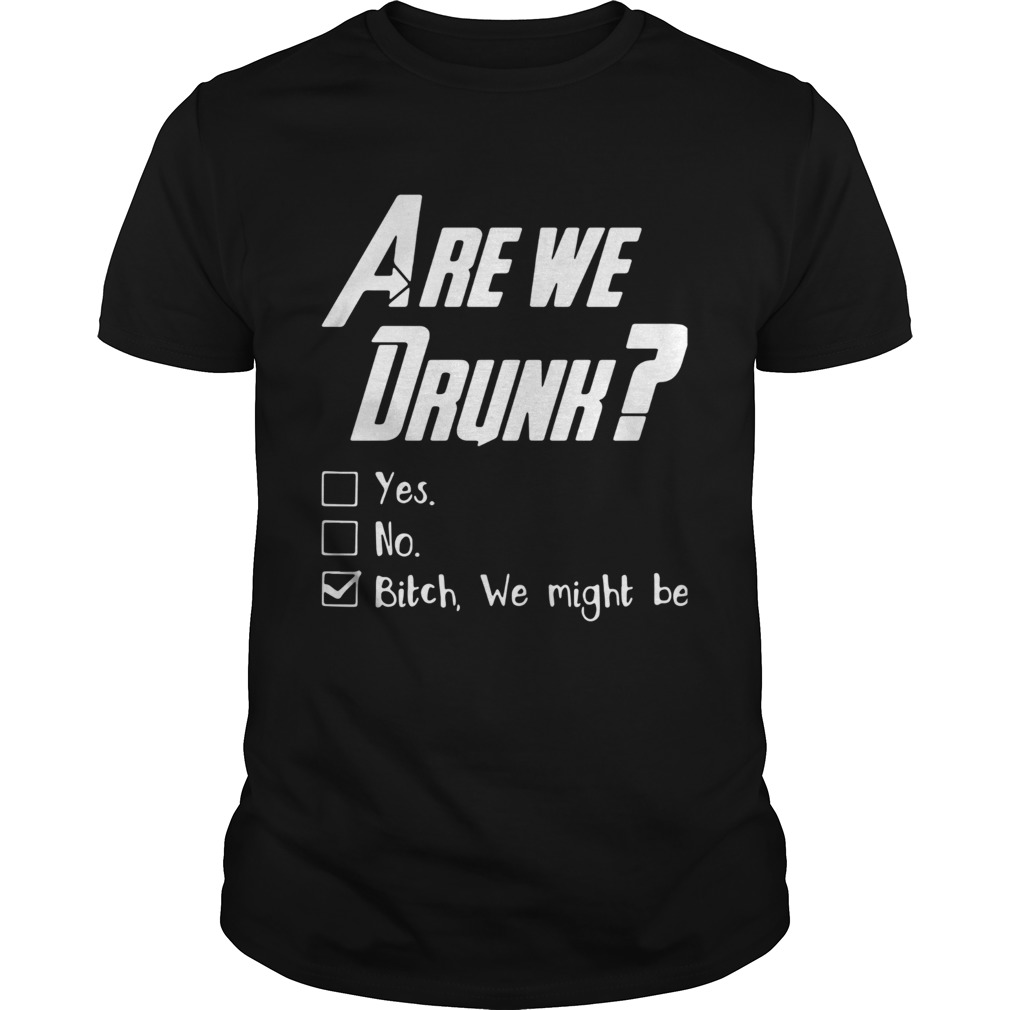 Are You Drunk Yes No Bitch We Might Be Shirt